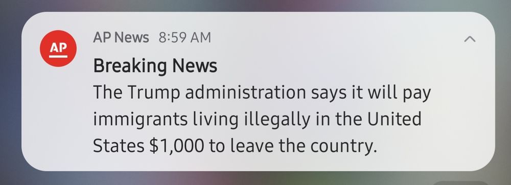AP Breaking News notification: "The Trump administration says it will pay immigrants living illegally in the United States $1,000 to leave the country."
