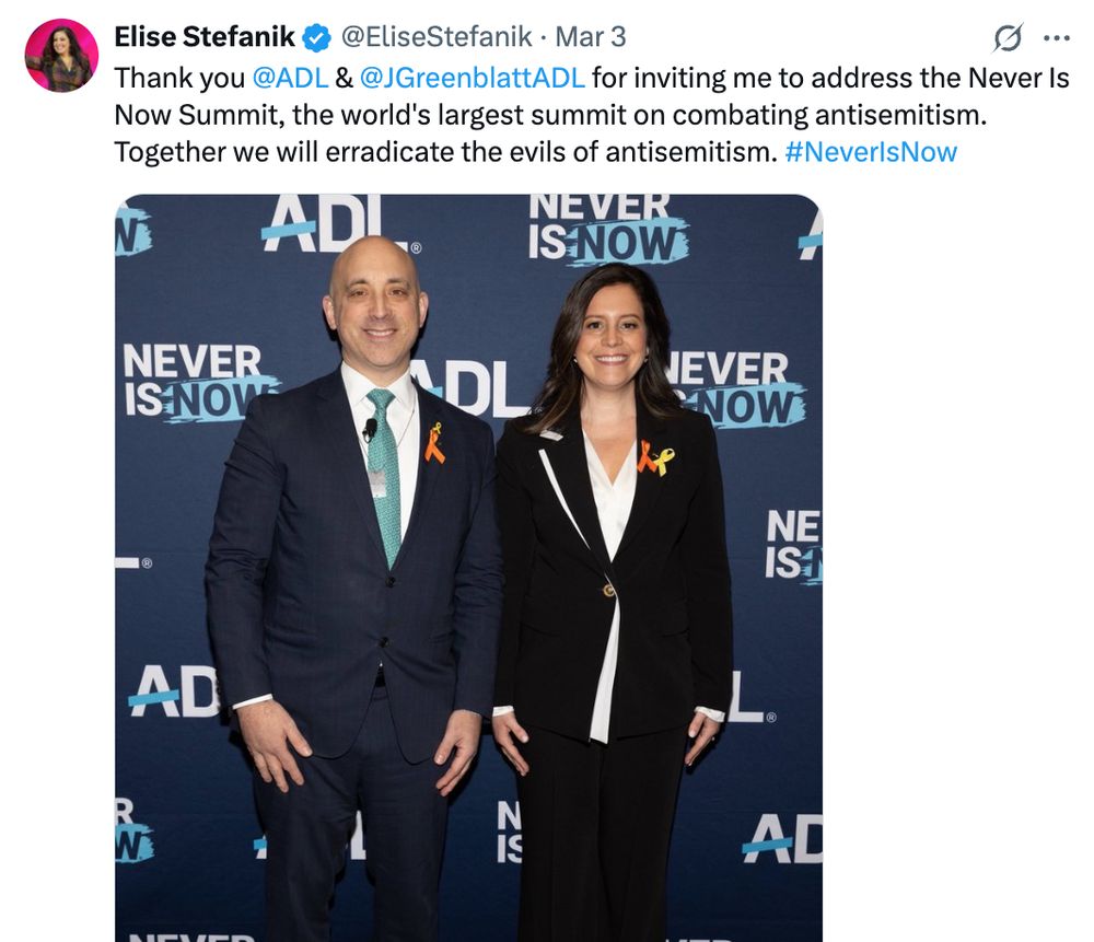 
Elise Stefanik
@EliseStefanik
·
Mar 3
Thank you 
@ADL
 & 
@JGreenblattADL
 for inviting me to address the Never Is Now Summit, the world's largest summit on combating antisemitism. Together we will erradicate the evils of antisemitism. #NeverIsNow

Picture with her and Jonathan Greenblatt at the ADL summit