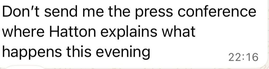 a screenshot of a whatsapp message saying don’t send me the press conference where Hatton explains what happens this evening 