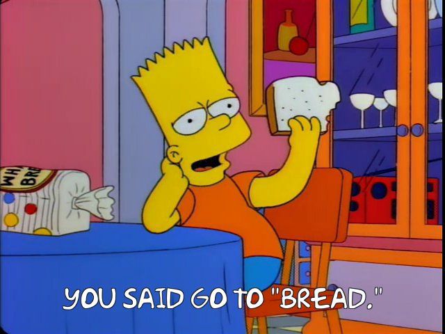 Bart Simpson, from The Simpsons, holds up a piece of bread. The caption reads "you said go to 'bread.'"