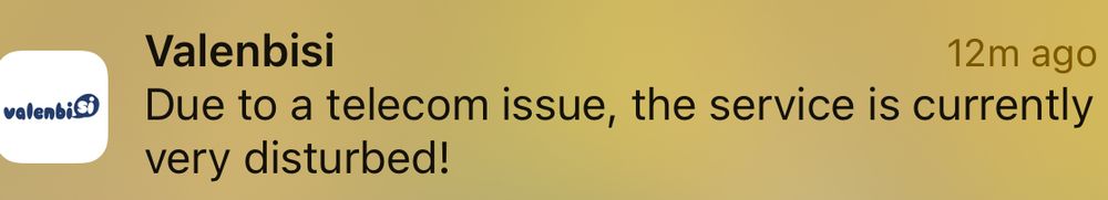 A notification from Valenbisi (the bike rental thing, like CityBike) that reads "Due to a telecom issue, the service is currently very disturbed!"