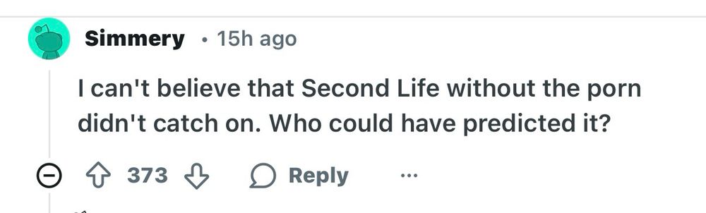 Reddit comment: I can’t believe that Second Life without the porn didn’t catch on.