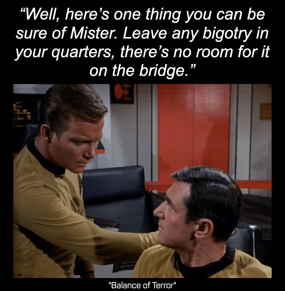 Meme of of Captain Kirk warning a crew member "Well, here's one thing you can be sure if Mister. Leave any bigotry in quarters, there's no room for it on the bridge." 

Certainly we can argue the old-school notion of Public and Private Spheres, but nobody HAS to associate with an asshole in the Private Sphere...  