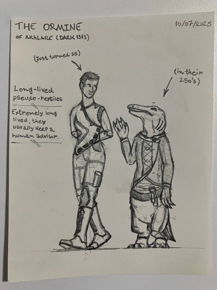 A human walks side-by-side with an Ormine; the Ormine are roughly one and a half meters tall pseudo-reptiles with a squat, humanoid shape. They posses a face vaguely reminiscent of a crocodile's, four webbed fingers in their hands, and a short, flat tail.
A handwritten text to the left of the image reads: "Long-lived pseudo-reptiles. Extremely long lived, they usually keep a human advisor."
The two individuals in the drawing seem to be having an enjoyable conversation while on a walk. An arrow pointing at the human has the caption 'Just turned 25.' A similar arrow pointing to the Ormine is captioned 'in their 250's.'

The drawing is dated Tenth of July, 2025.