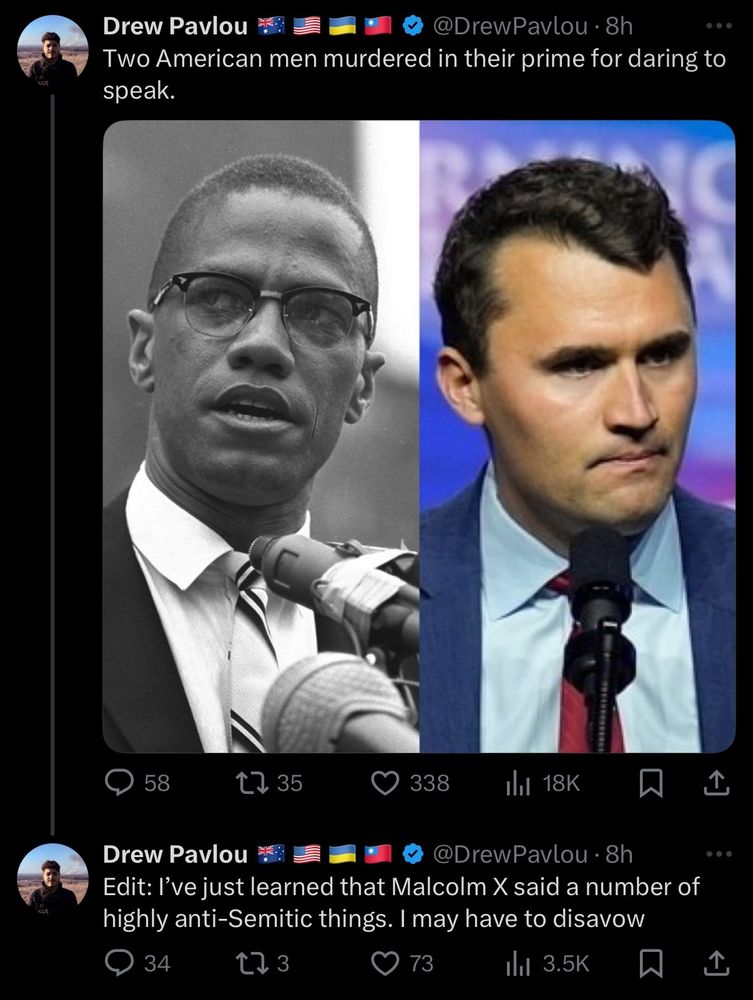 Different Drew pavlou post with a picture of Charlie kirk and Malcolm x. First post caption reads "two American men murdered in their prime for daring to speak" second post reads "edit: I've just learned that Malcolm x said a number of highly antisemitic things. I may have to disavow"