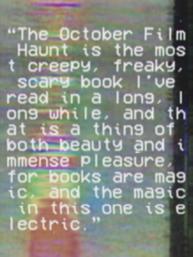 VHS styled text on a distorted video background reads: "The October Film Haunt is the most creepy, freaky, scary book l've read in a long, long while, and that is a thing of both beauty and immense pleasure, for books are magic, and the magic in this one is electric."