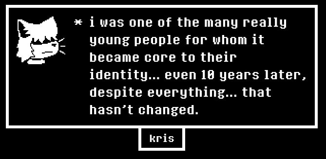 * i was one of the many really young people for whom it became core to their identity... even 10 years later, despite everything... that hasn't changed.
-kris