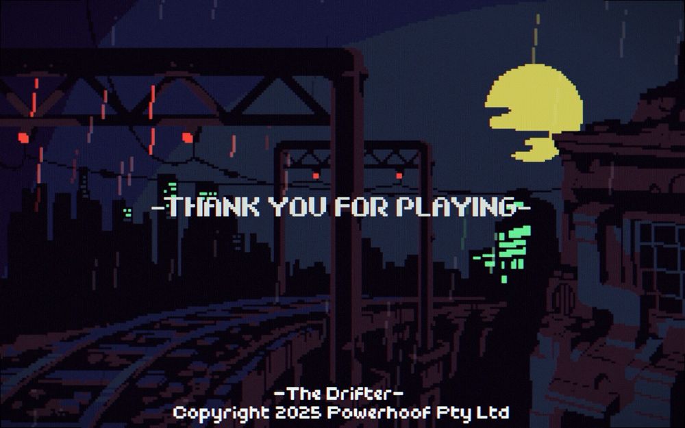 The Drifter - closing credits - “Thank you for playing” it says. Thank YOU game for existing!