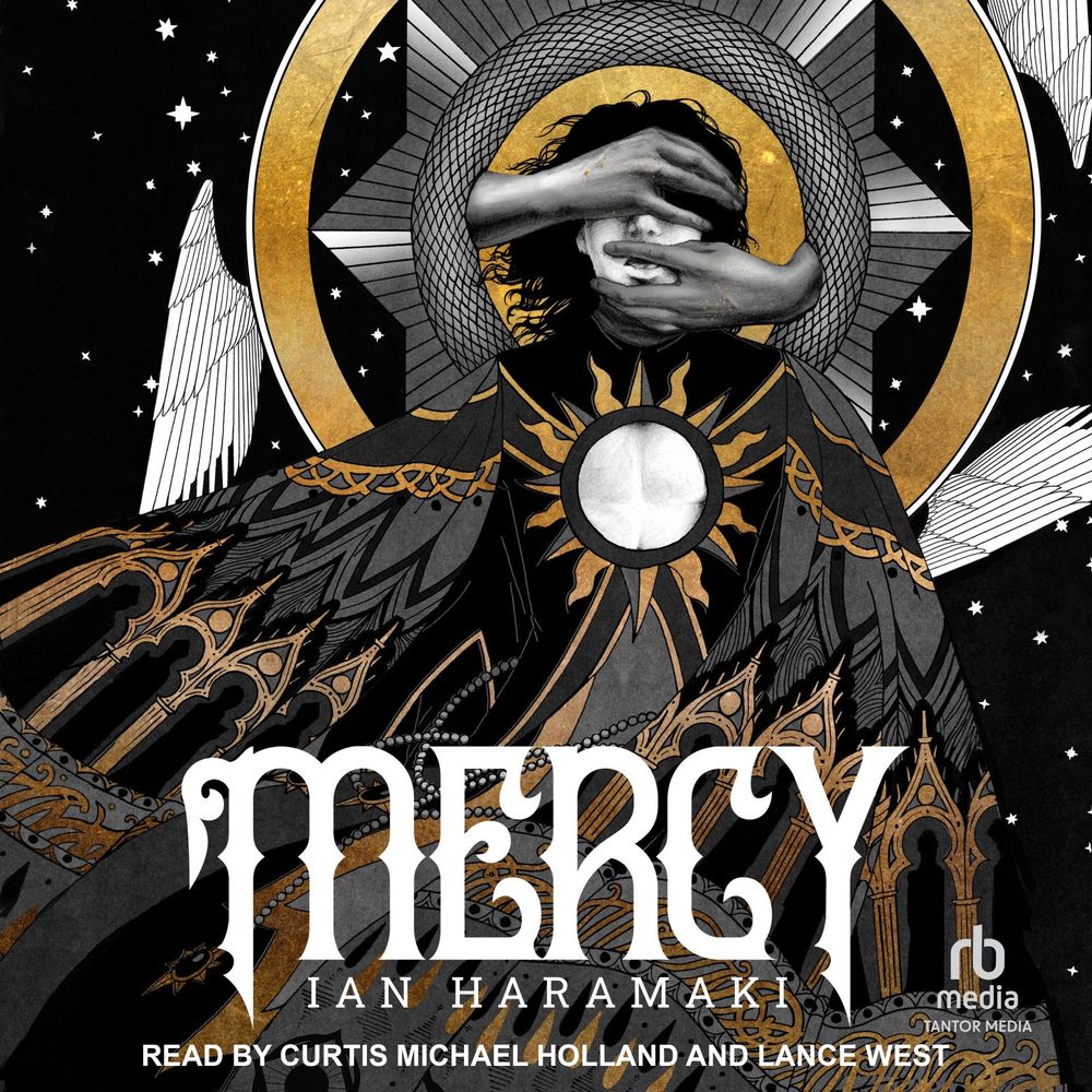 book cover. This cover has a black background with tiny white stars. The title text at the bottom reads “Mercy” with the name “Ian Haramaki” underneath it.

The majority of the cover is a pale man with dark curly hair wearing intricately patterned priest vestments depicting saints, gold swirls, black suns, and black and gold teardrops. Importantly, the vestments have a circular cutout over the chest.

Behind the figure’s head is a circle of gold, surrounded by a ring of gray snake scales, further surrounded by a gray 8 point star with black lines radiating from the center. Around the 8 point star is another ring of gold with white angel wings surrounding it. A pair of dark gray hands with gold freckles emerge from the ring of gold to cover the face and mouth of the main figure in an erotic manner. The text at the bottom reads "Read by Curtis Michael Holland and Lance West." The logo in the corner reads "RB media, Tantor Media".