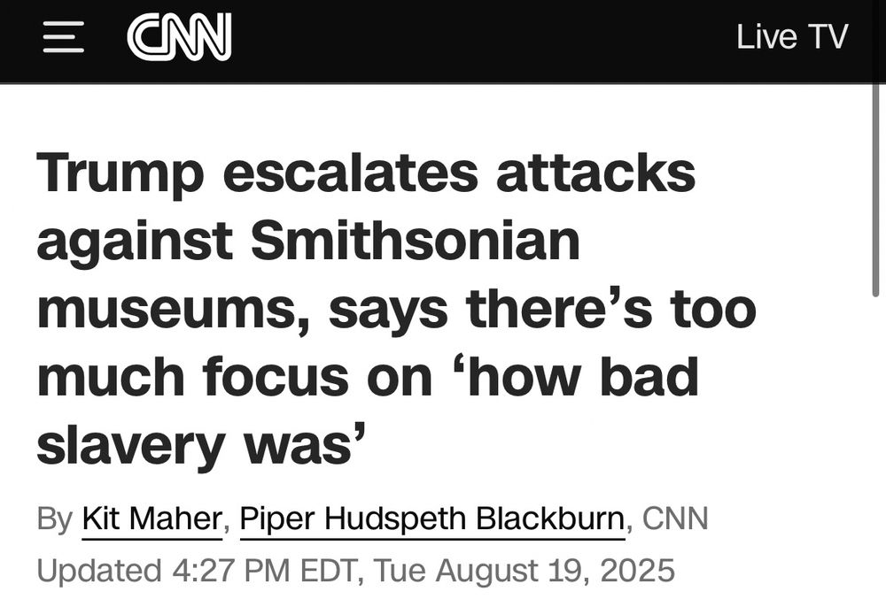 CNN headline: Trump escalates attacks against Smithsonian museums, says there’s too much focus on ‘how bad slavery was’