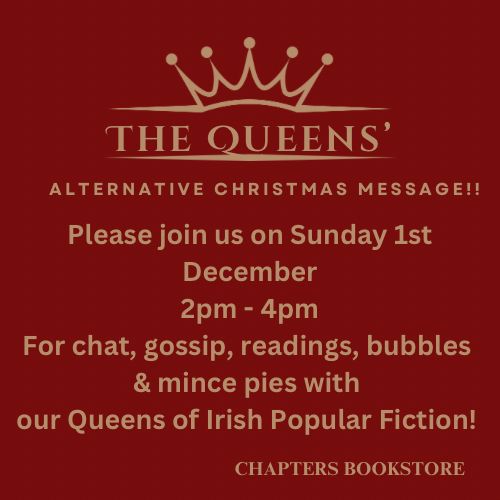 Two red slides with a gold crown on the top with the words ‘The Queens’ Alternative Christmas Message!!’ Followed by - Please join us on Sunday 1st
December
2pm - 4pm
For chat, gossip, readings, bubbles & mince pies with
our Queens of Irish Popular Fiction!

The second slide includes the text - Patricia Scanlan (health permitting)
Sheila O Flanagan, Felicity Hayes-McCoy, Carmel Harrington, Hazel Gaynor, Ciara Gerrity
& Caroline Grace-Cassidy
Start the Christmas with a smile & please join us to eavesdrop on the most lively, engaging, warm, generous conversation as these 'naughty but nice' women take to the mic for
The Queens' Alternative Christmas Message!! 