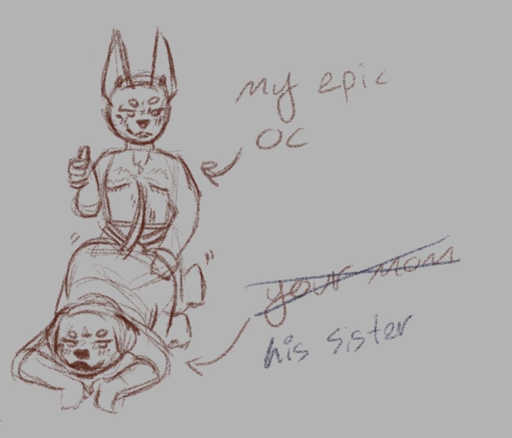 A loose digital sketch of a transmasc doberman with cropped ears pegging another doberman with an uncropped tail and ears while smirking at the camera and giving a thumbs up.

The text accompanying the image labels the top as "my epic oc" and the bottom as "your mom", which has been crossed out and has "his sister" written below it