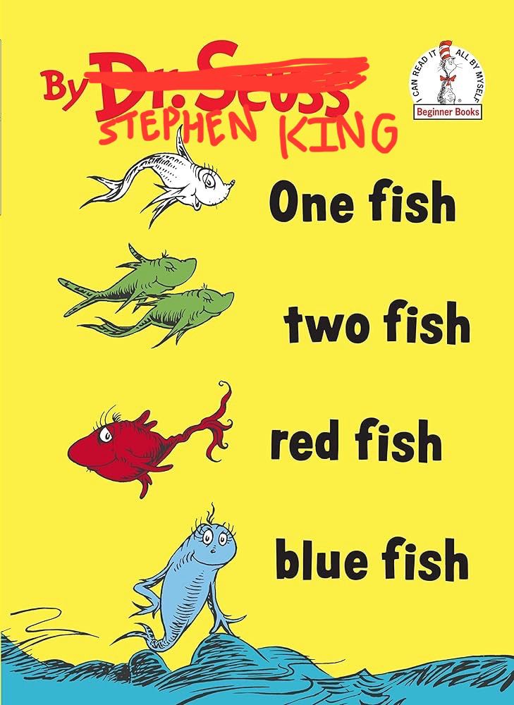 The cover of the book ‘One Fish, Two Fish, Red Fish, Blue Fish’ with ‘By Dr. Seuss’ crossed-out and replaced with ‘Stephen King’ absurdly written in below it.