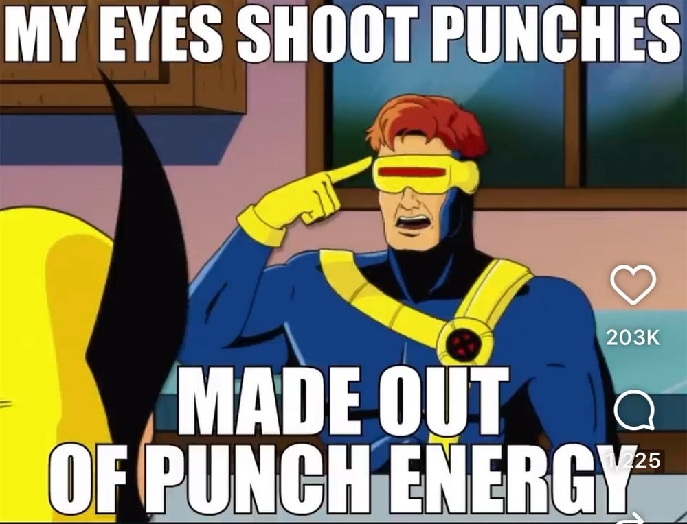 A picture of Cyclops from the X-Men, trying to explain to Wolverine that rather than lasers his “eyes shoot punches made out of punch energy from the punch dimension”.
