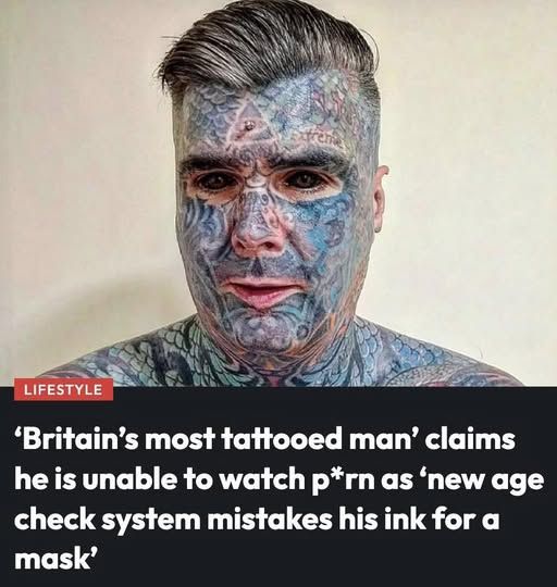 Headline from UK paper: "'Britain's most tattooed man' claims he is unable to watch p*rn as 'new age check system mistakes his ink for a mask'". Ther is an image of the man's face: he looks a little like Sir Kier Starmer, if Starmer had had someone go over every inch of his face with a blue biro, tracing intricate elements from an Alan Parsons Project LP cover from the 70s.