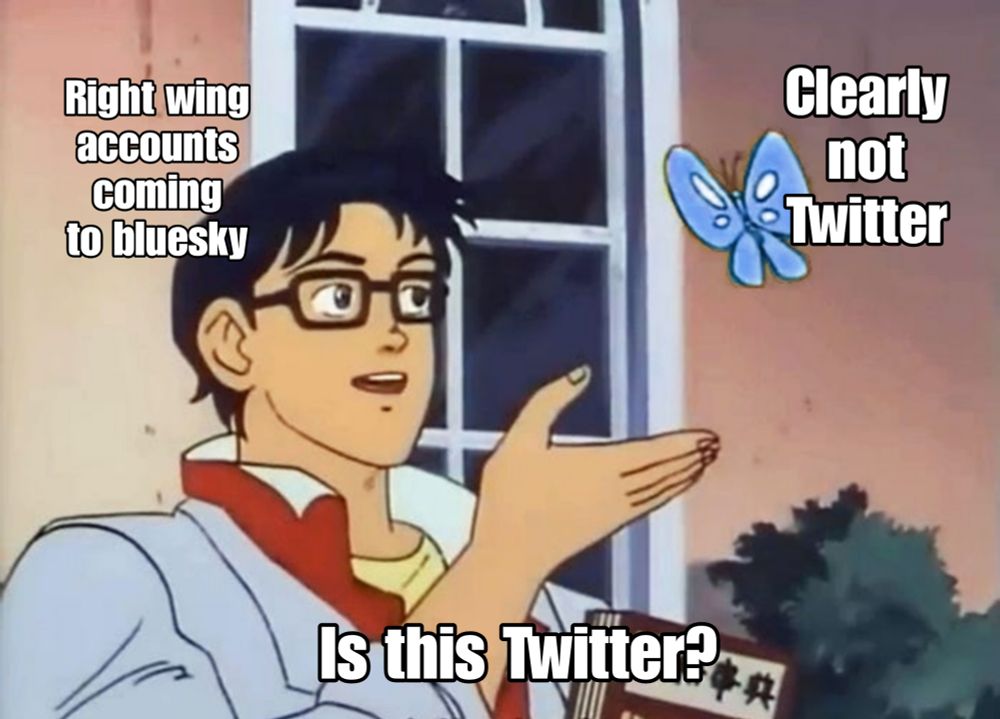 The "is this a pigeon" meme made from a screenshot of an anime. A man in glasses is making an excited expression and gesturing towards a blue butterfly. The man is labelled "right wing accounts coming to Bluesky", the butterfly is labelled "clearly not twitter" and the man is asking "is this Twitter?"
