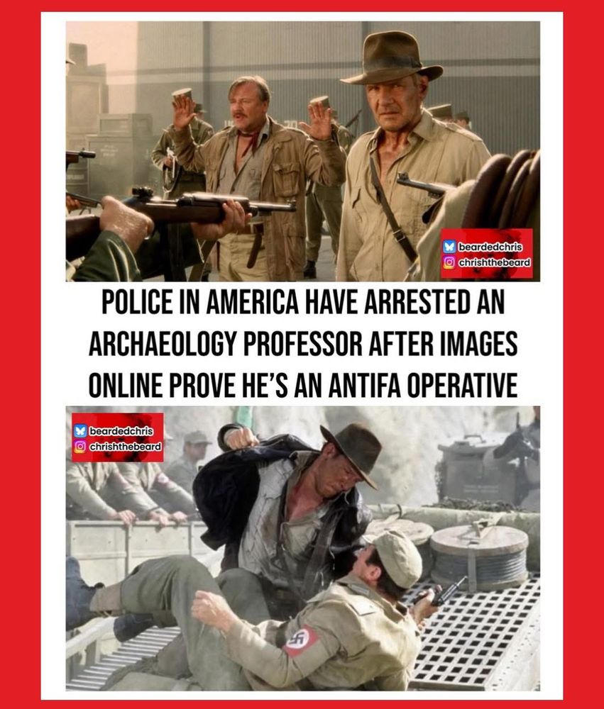 POLICE IN AMERICA HAVE ARRESTED AN ARCHAEOLOGY PROFESSOR AFTER IMAGES ONLINE PROVE HE'S AN ANTIFA OPERATIVE

Indiana Jones punching a Nazi