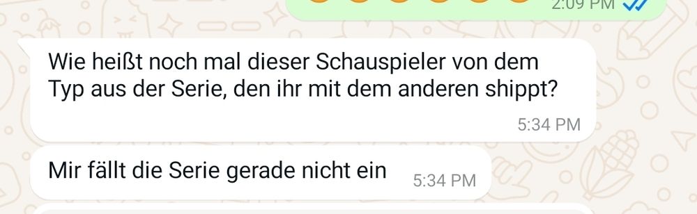 text in German: What's the name of the actor of that guy from that tv show, you ship with that other guy? I can't rememer the tv show