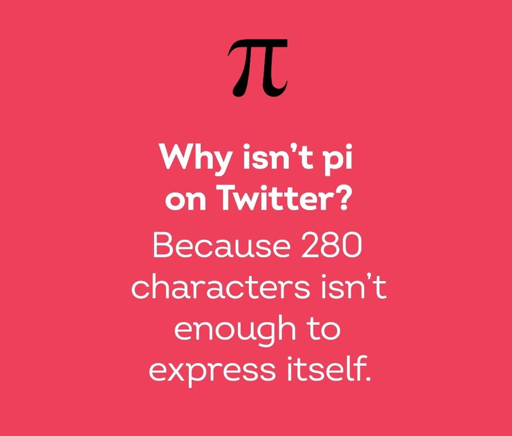 Joke: Why isn't Pi on Twitter? 280 characters just isn't enough to express itself. 