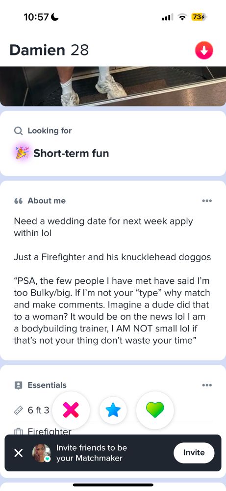 some man’s tinder bio: PSA the few people I have met with said I’m too bulky/big. If I’m not your type why match and make comments. Imagine a dude did that to a woman? It would be on the news lol I am a bodybuilding trainer, I am not small lol if that’s not your thing, don’t waste your time.
