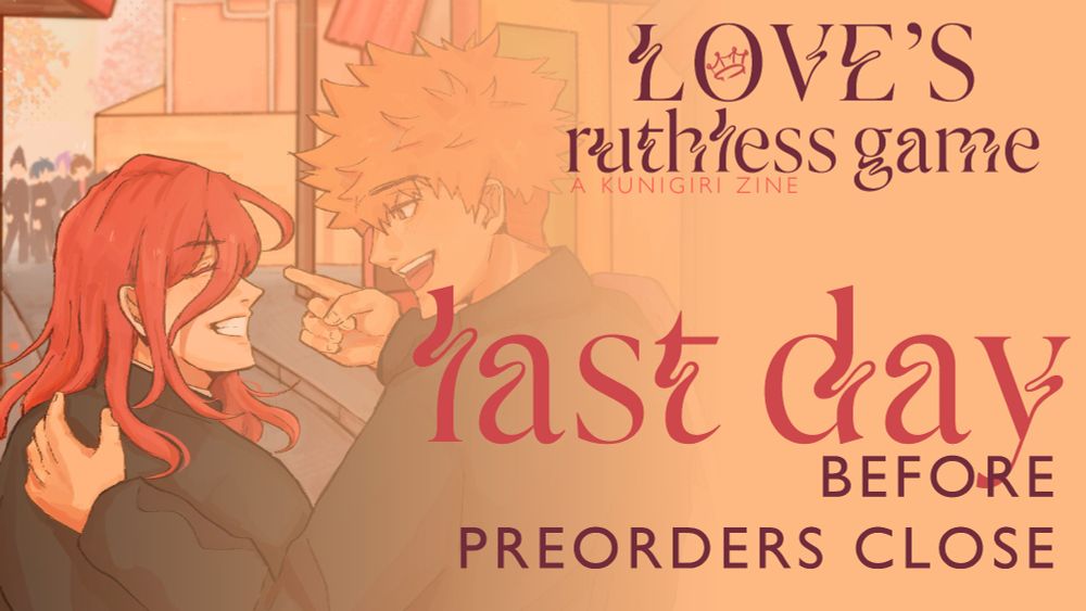 An orange glow is cast over Chigiri and Kunigami. Kunigami is pointing somewhere and Chigiri is smiling at him. On the right, it says: Love's Ruthless Game, A Kunigiri Zine, Last day before preorders close.