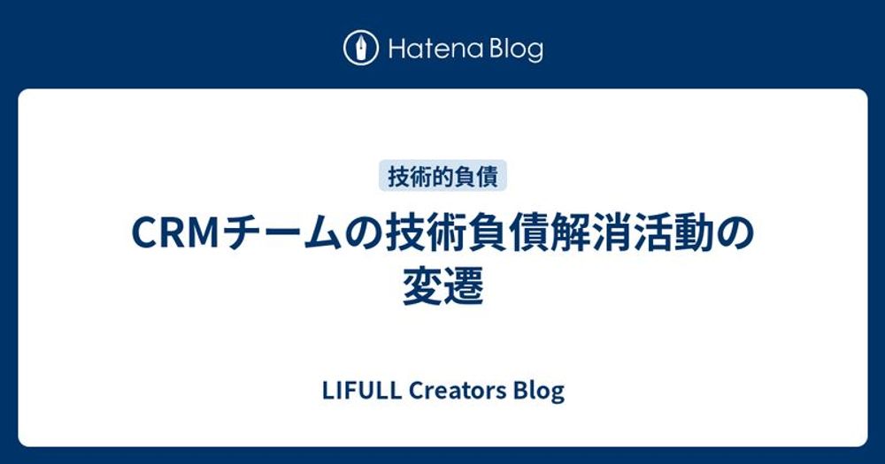 CRMチームの技術負債解消活動の変遷 - LIFULL Creators Blog 