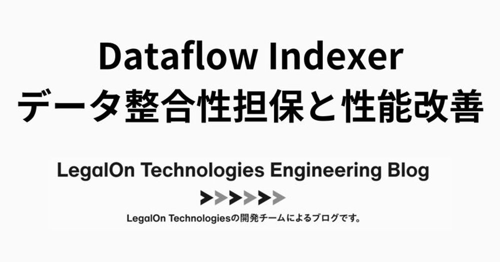 Dataflow Indexer データ整合性担保と性能改善 - LegalOn Technologies Engineering Blog