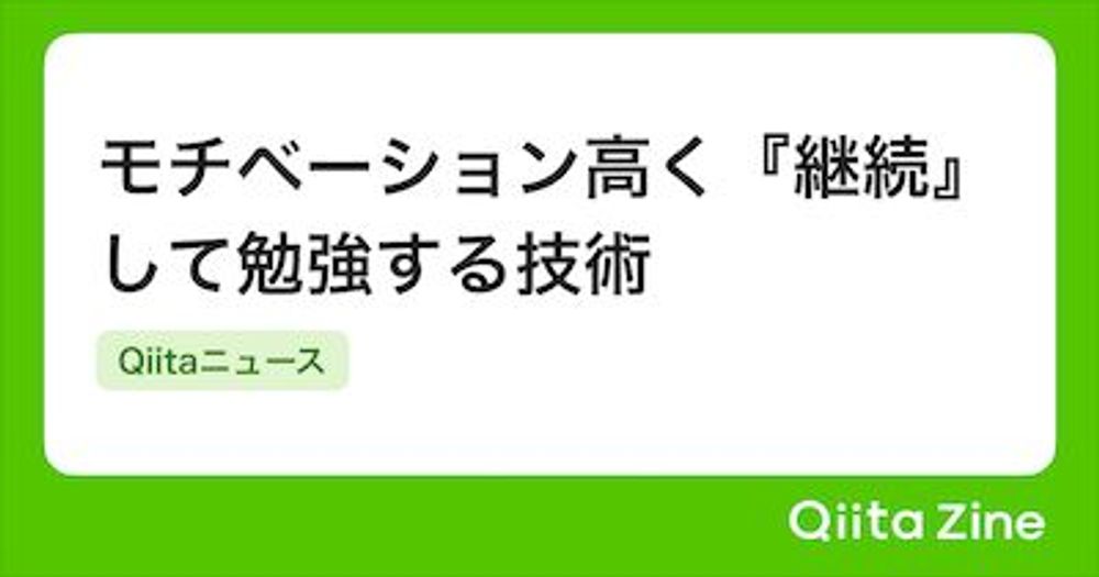 Qiitaニュース | モチベーション高く『継続』して勉強する技術 - Qiita Zine