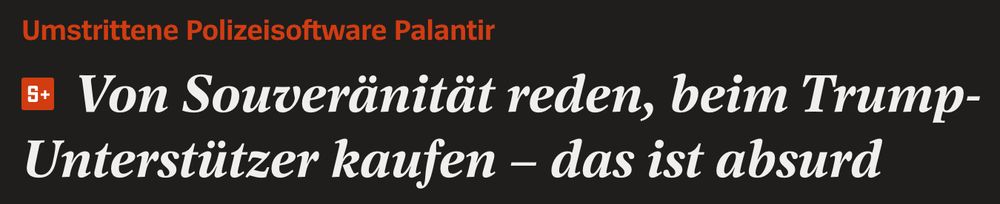 Der Screenshot zeigt die Überschrift eines Artikels aus dem SPIEGEL mit dem Titel: „Von Souveränität reden, beim Trump-Unterstützer kaufen – das ist absurd“ Davor steht als Rubrik: „Umstrittene Polizeisoftware Palantir“