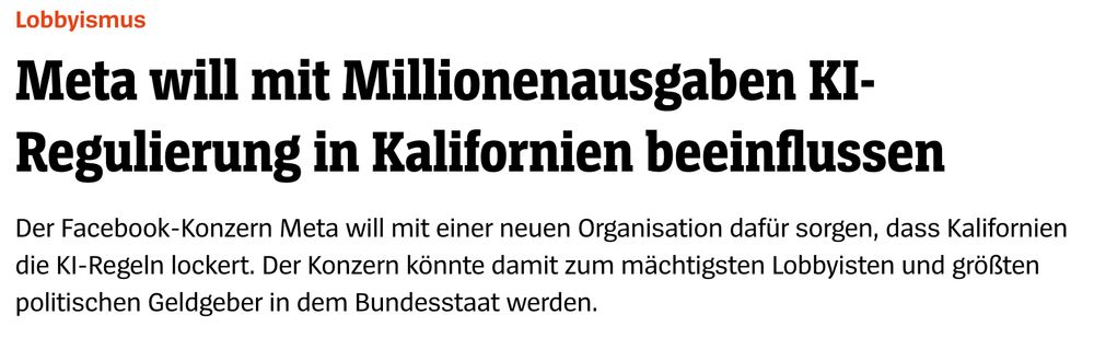 Screenshot einer Schlagzeile des SPIEGEL. Überschrift: „Meta will mit Millionenausgaben KI-Regulierung in Kalifornien beeinflussen“. Unterzeile: „Der Facebook-Konzern Meta will mit einer neuen Organisation dafür sorgen, dass Kalifornien die KI-Regeln lockert. Der Konzern könnte damit zum mächtigsten Lobbyisten und größten politischen Geldgeber in dem Bundesstaat werden.“ 