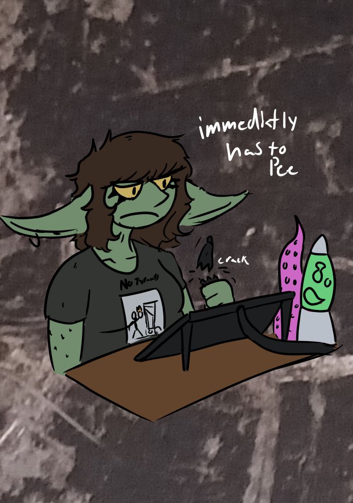 Goblin sitting at desk with white letters that say "immediately has to pee"