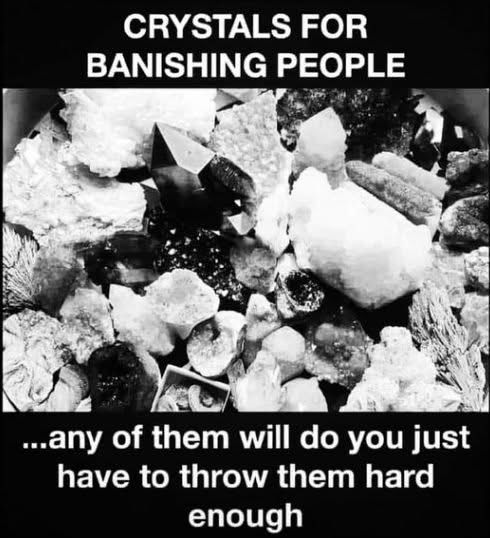 Picture of sparkly rocks that says “crystals that can be used for banishing people if you throw them hard enough” 