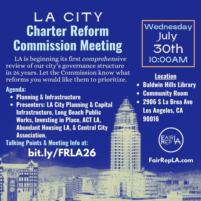 LA City Charter Reform Commission Meeting. LA is beginning its first comprehensive review of our city's governance structure in 26 years. Let the Commission know what reforms you would like them to prioritize.

Wednesday, July 30th, 10 AM. 

Location: Baldwin Hills Library Community Room (2906 S La Brea Ave, Los Angeles, CA, 90016)

Agenda:
*  Planning & Infrastructure
* Presenters: LA City Planning & Capital Infrastructure, Long Beach Public Works, Investing in Place, ACT-LA, Abundant Housing LA, & Central City Association. Talking points & meeting info at: bit.ly/FRLA26. 

Our website: FairRepLA.com