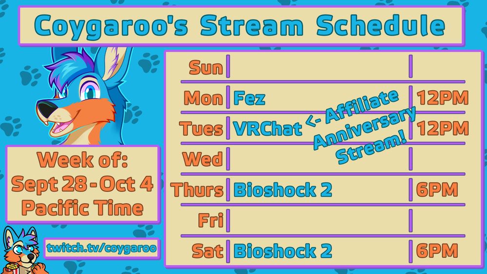Coygaroo's stream schedule for the week of September 28 to October 4, all times listed in the Pacific time zone.

Monday: Fez at 12PM
Tuesday: Affiliate Anniversary! VRChat at 12PM
Thursday: Bioshock 2 at 6PM
Saturday: Bioshock 2 at 6PM