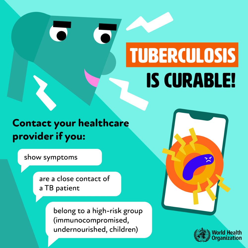 Tuberculosis is curable!
Contact your healthcare provide if you show symptoms, are a close contact of a TB patient and belong to a hgh-risk group (immunocompromised, undernourished, children)