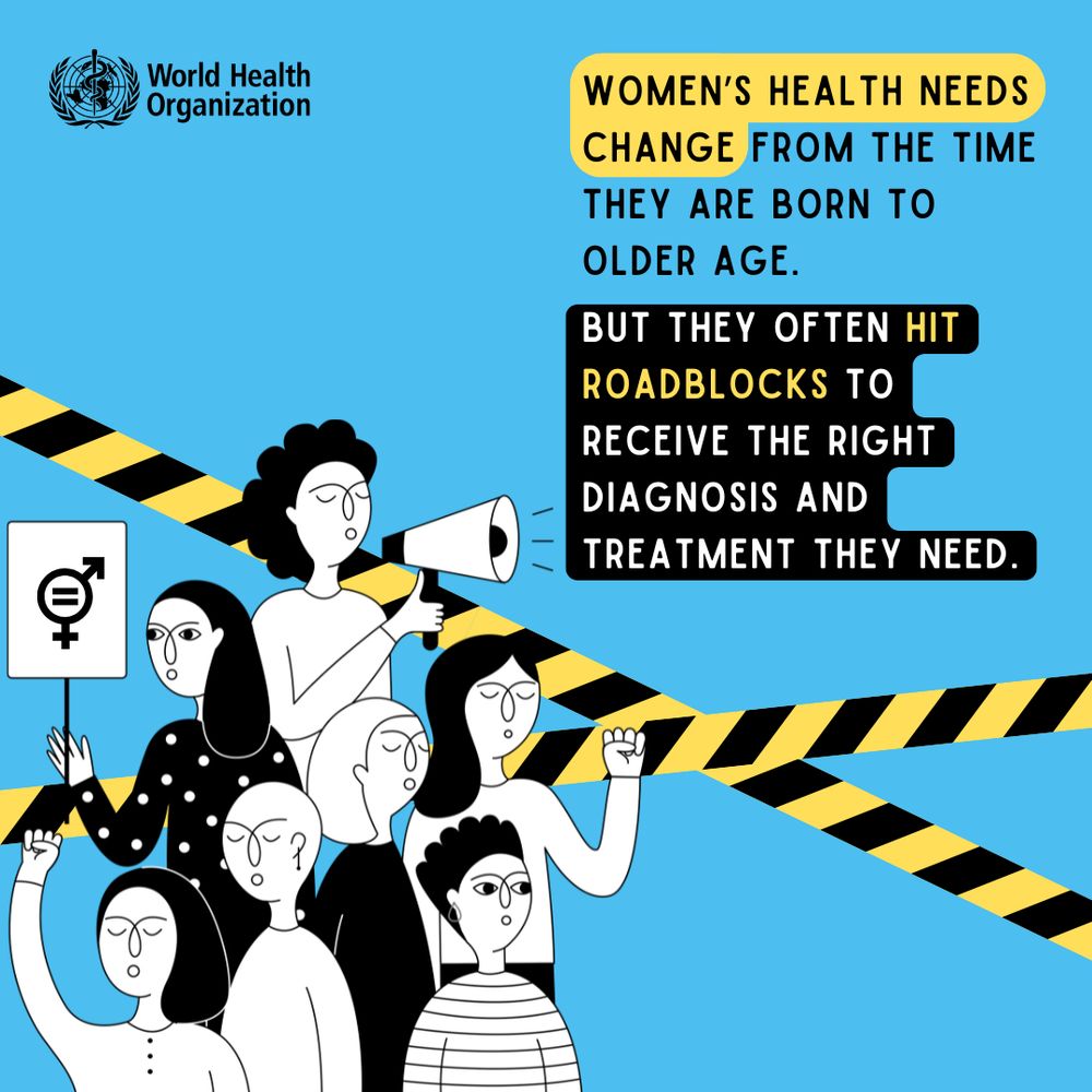 Against a blue background, graphic representation shows a diverse group of women holding a megaphone and placard. In the background are two yellow and black striped tapes. The text reads 'Women's health needs change from the time they are born to older age. But they often hit roadblocks to receive the right diagnosis and treatment they need.'