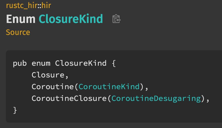 rustc_hir docs presents: Enum ClosureKind
pub enum ClosureKind {
    Closure,
    Coroutine(CoroutineKind),
    CoroutineClosure(CoroutineDesugaring),
}