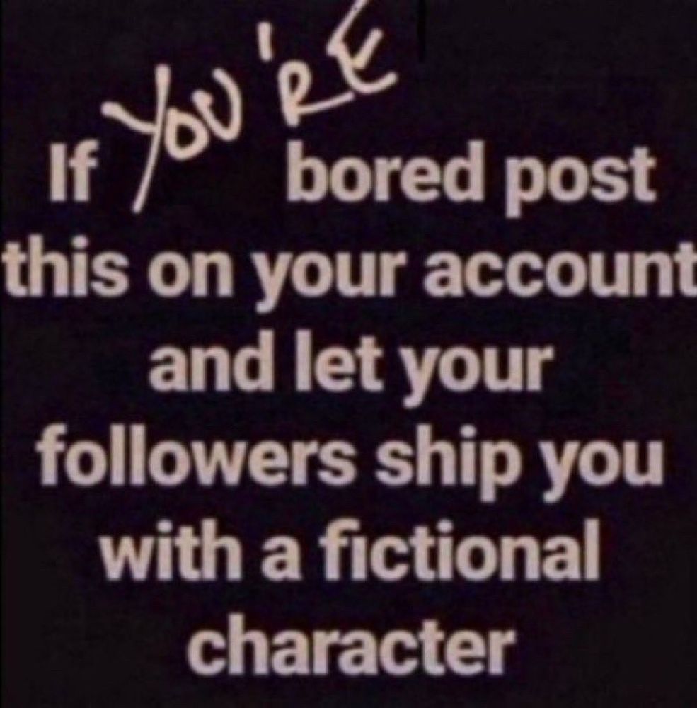 If you're bored, post this on your account and let your followers ship you with a fictional character