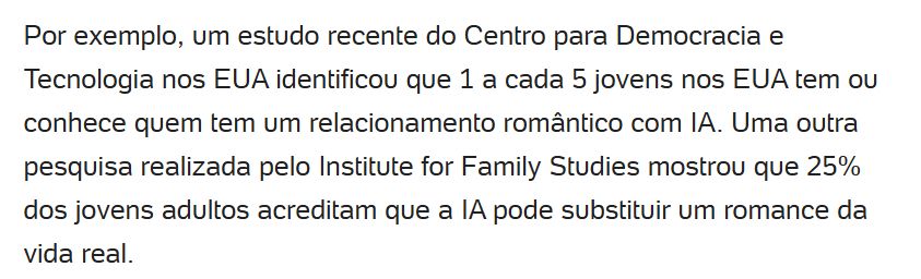 captura de tela de parte da reportagem do post inicial em que se lê: "Por exemplo, um estudo recente do Centro para Democracia e Tecnologia nos EUA identificou que 1 a cada 5 jovens nos EUA tem ou conhece quem tem um relacionamento romântico com IA. Uma outra pesquisa realizada pelo Institute for Family Studies mostrou que 25% dos jovens adultos acreditam que a IA pode substituir um romance da vida real."