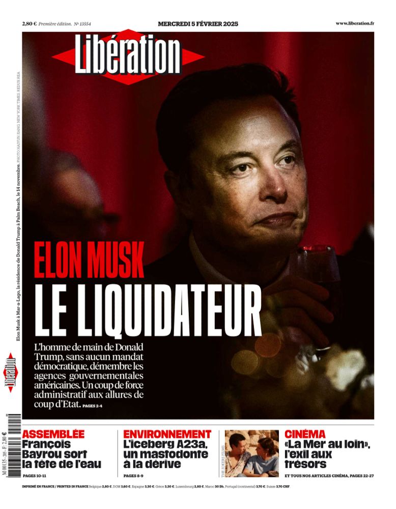 La une de Libération du 5 février 2025. Elon Musk, le liquidateur. 
L’homme de main de Donald Trump, sans aucun mandat démocratique, démembre les agences gouvernementales américaines. Un coup de force administratif aux allures de coup d’Etat.