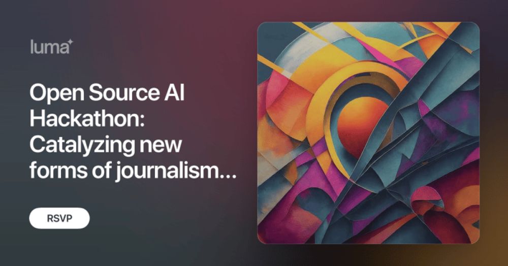 Open Source AI Hackathon: Catalyzing new forms of journalism and civic information · Luma