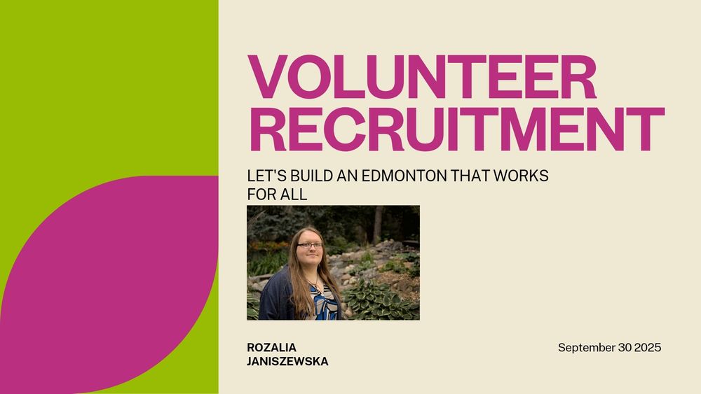 The picture is a rectangular poster. On the left side is a green area with a pink oval. On the right side, it is beige, and there is a photo of me with a garden in the background and wearing a blue dress. The text reads "Volunteer recruitment. Let's build an Edmonton that works for all"