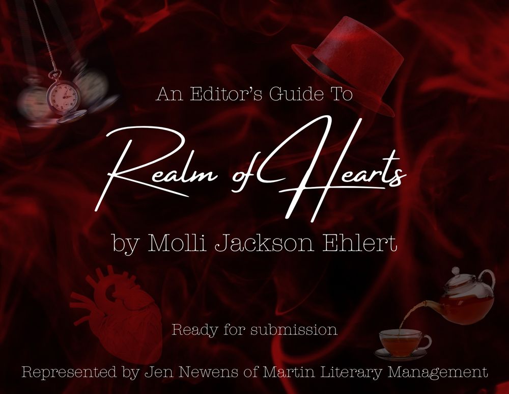 Red smoky background with faded anatomical heart, teapot, fedora, pocket watch.

Text:

An Editor’s Guide to Realm of Hearts by Molli Jackson Ehlert
Ready for submission.
Represented by Jen Newens of Martin Literary Management