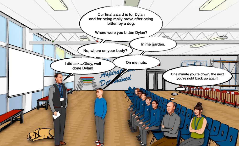 A cartoon scene in a school assembly hall shows a teacher giving an award to a student named Dylan. The teacher acknowledges Dylan’s bravery after being bitten by a dog. Curious, the teacher asks Dylan where he was bitten. Dylan responds, “In me garden.” Clarifying, the teacher asks where on Dylan’s body, to which Dylan humorously replies, “On me nuts.” The teacher, amused yet awkward, says, “I did ask… Okay, well done Dylan!” The assembled audience, consisting of students and teachers, smile and laugh. One teacher comments lightheartedly, “One minute you’re down, the next you’re right back up again!” A dog lies peacefully on the floor nearby. The wall features motivational words, “Aspirational” and “Determined.” The light-hearted atmosphere highlights the amusing misunderstanding.