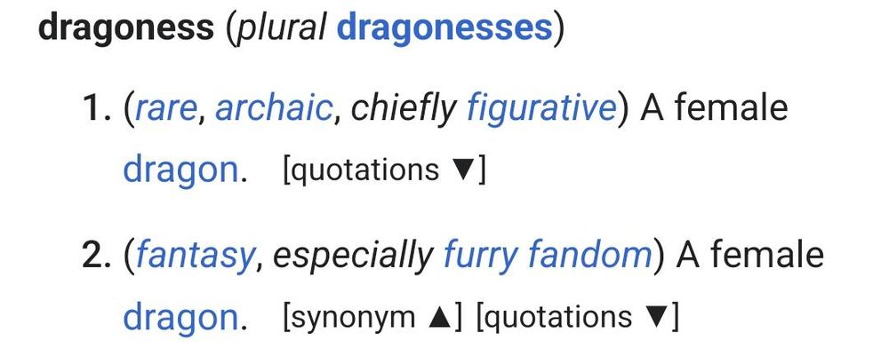Wiktionary definition for “dragoness”, with two senses that both are “a female dragon”, but one is contextualized as “rare, archaic, chiefly figurative”, and the other is “fantasy, especially furry fandom”