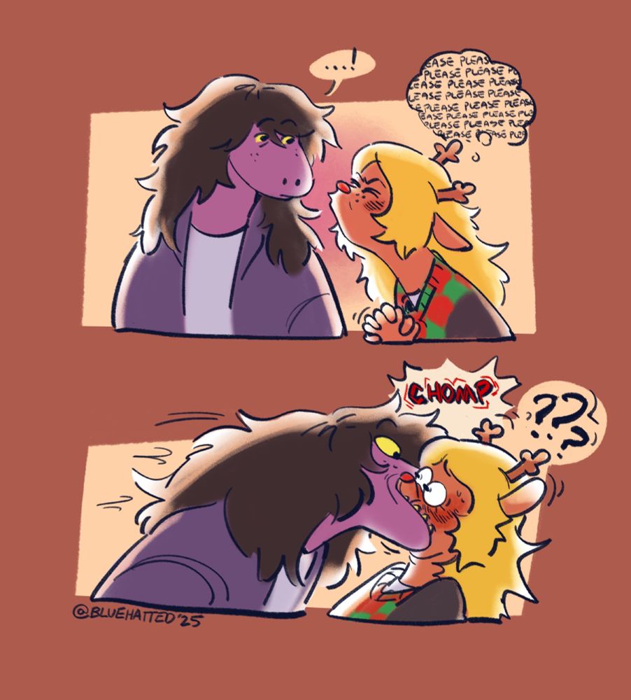 A 2 panel comic of Susie and Noelle from Deltarune. First panel: Noelle leans towards Susie expectantly for a kiss. Her lips are puckered, her eyes are scrunched shut, and her hands are clasped and shaking. a thought bubble above her head repeats the word "please" over and over. Susie looks at her with mild realization. Second panel: Susie jumps forward and clamps her entire mouth over half of Noelle's face with a "chomp" sound effect. Noelle looks baffled.