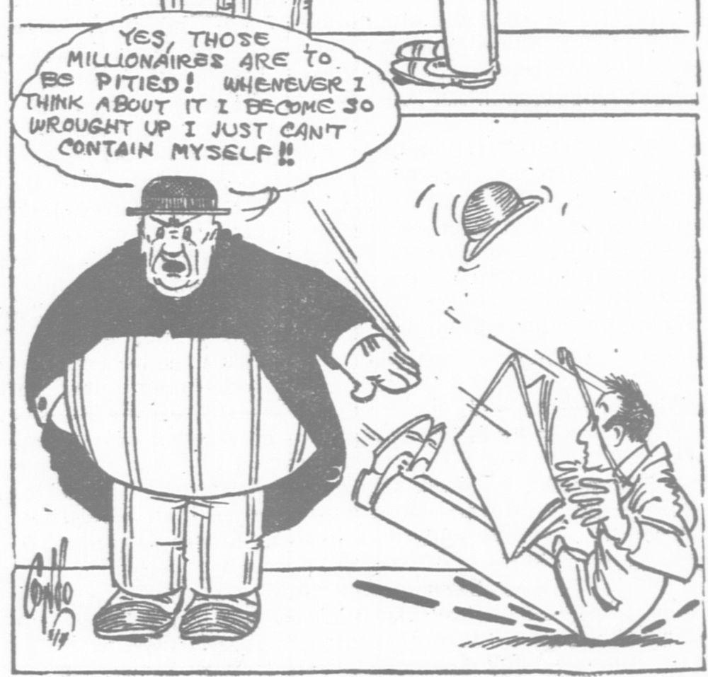 A panel from a 'The Outbursts of Everett True' comic, dated September 11, 1914. Everett has slammed down a man standing to his left with only his left arm, while glancing at the man as he is positioned toward the reader. The man has dropped a newspaper, and appears mildly shocked.

Everett says, "Yes, those millionaires are to be pitied! Whenever I think about it I become so wrought up I just can't contain myself!!"