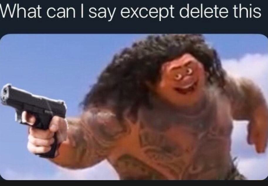 Meme: "What can I say except delete this"