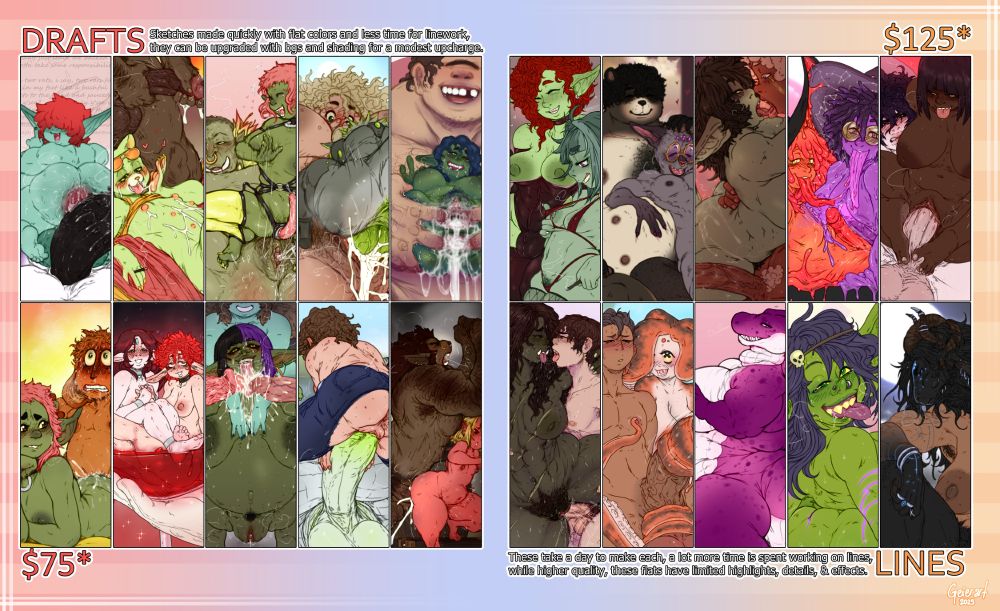 Draft ($75) Sketches made quickly with flat colors and less time for linework, they can be upgraded with backgrounds and shading for a modest upcharge.  Discounted drafts start at $60.

Lines ($125) These take a day to make each, a lot more time is spent working on lines, while higher quality, these flats have limited highlights, details, & effects. Discounted lines start at $110.