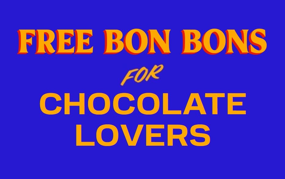 Blue background, all caps text in orange ALL CAPS words, display in three rows of words: FREE BON BONS (new line)
FOR (new line) 
CHOCOLATE LOVERS